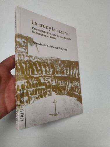 Portada del libro de La cruz y la escena. Cristianismo y espectáculos durante la Antigüedad Tardía