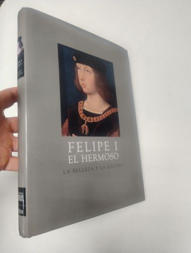 Portada del libro de Felipe I el Hermoso. La belleza y la locura